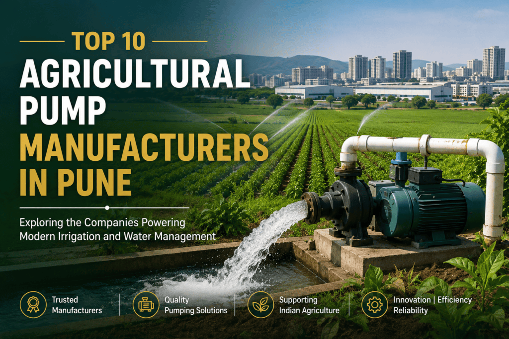 Top agricultural pump manufacturers in Pune supporting modern irrigation and water management solutions